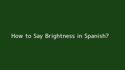 How to say Brightness in Spanish
