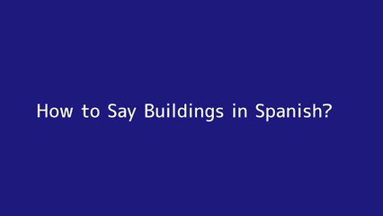 How to say Buildings in Spanish