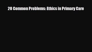 PDF Download 20 Common Problems: Ethics in Primary Care PDF Online