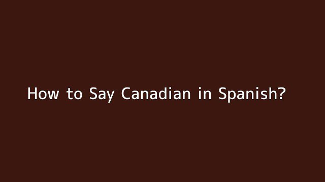 How to say Canadian in Spanish