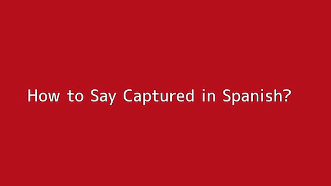 How to say Captured in Spanish