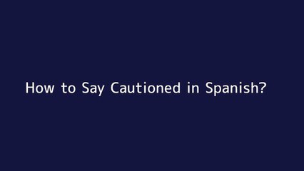 How to say Cautioned in Spanish