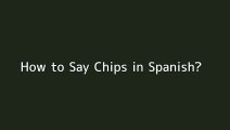 How to say Chips in Spanish
