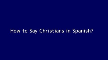 How to say Christians in Spanish
