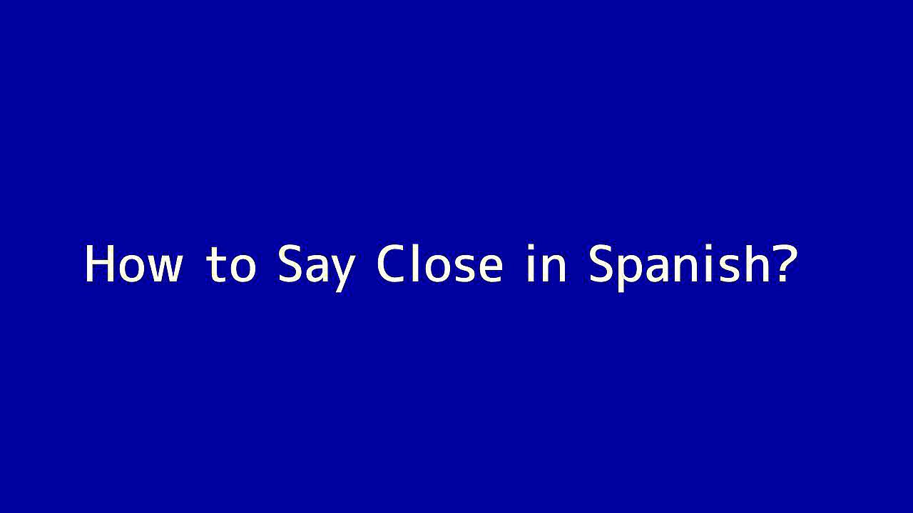 How to say Close in Spanish Vidéo Dailymotion