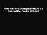 [PDF Download] Affectionate Men: A Photographic History of a Century of Male Couples 1850-1950
