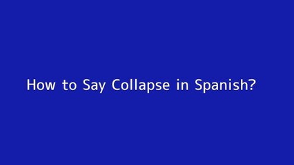 How to say Collapse in Spanish
