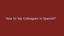 How to say Colleagues in Spanish