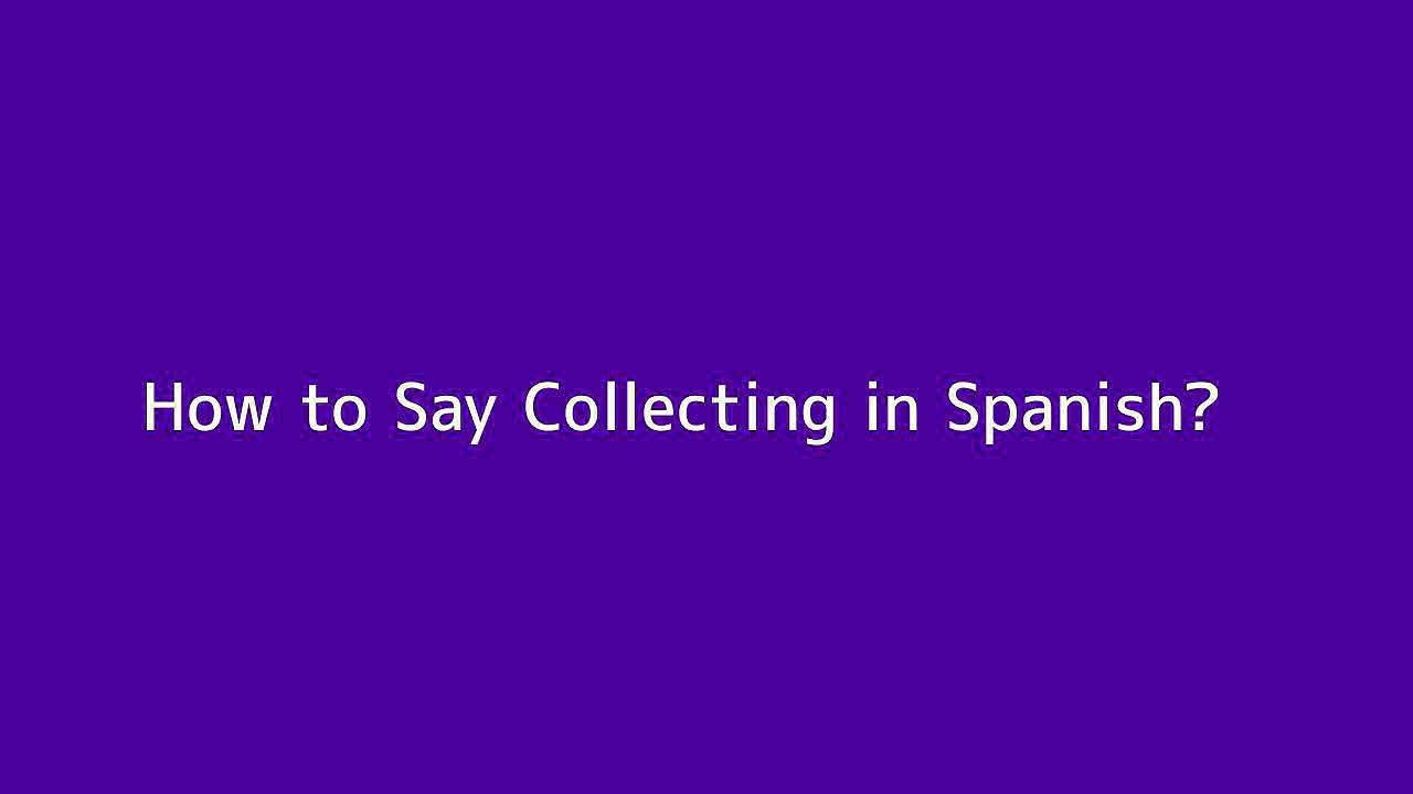 How To Say Collecting In Spanish Vid o Dailymotion