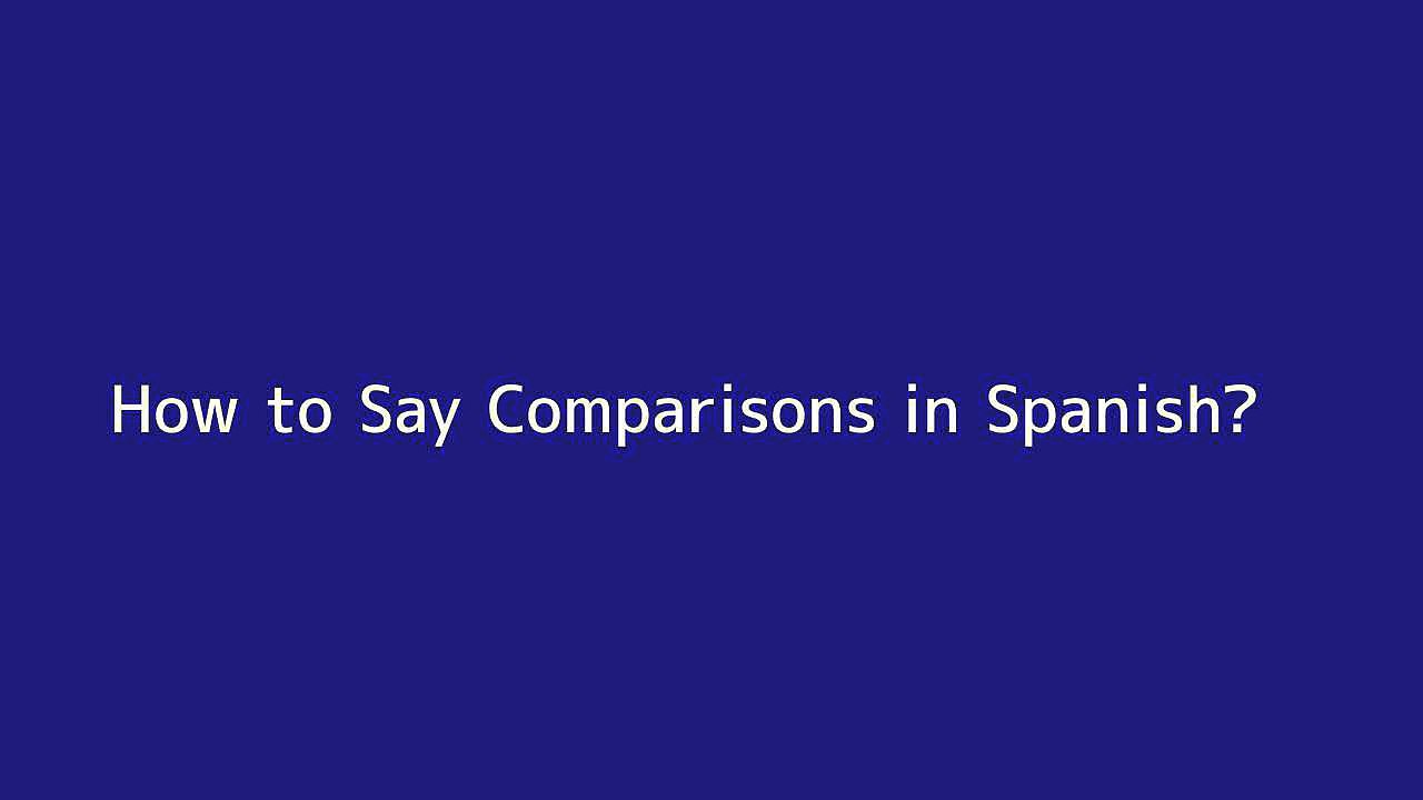 How to say Comparisons in Spanish