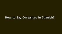How to say Comprises in Spanish
