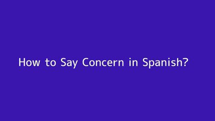 How to say Concern in Spanish