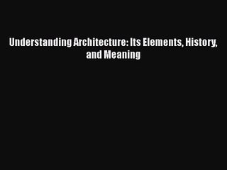[PDF Download] Understanding Architecture: Its Elements History and Meaning [Download] Online