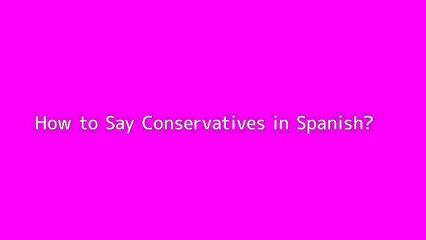 How to say Conservatives in Spanish