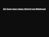 [PDF Download] Die Seele eines Löwen: Dietrich von Hildebrand [Read] Full Ebook
