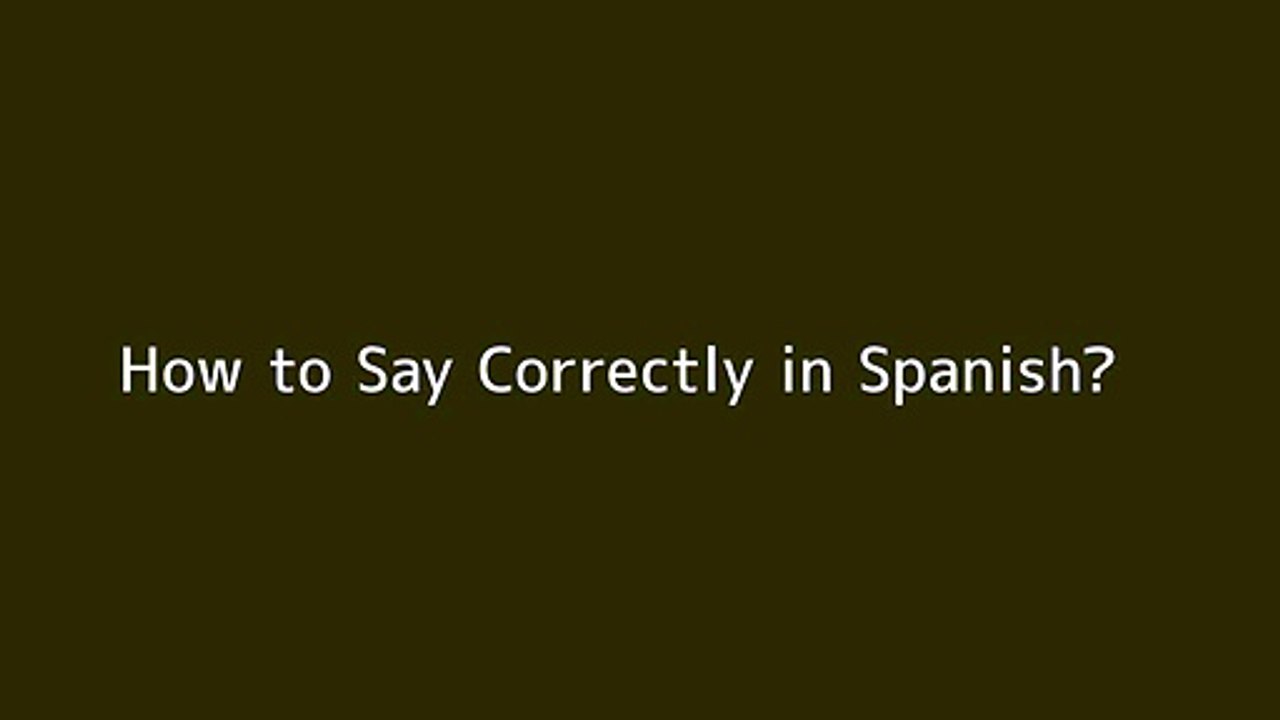 How to say Correctly in Spanish Vidéo Dailymotion