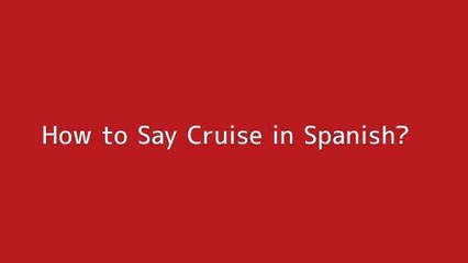 How to say Cruise in Spanish