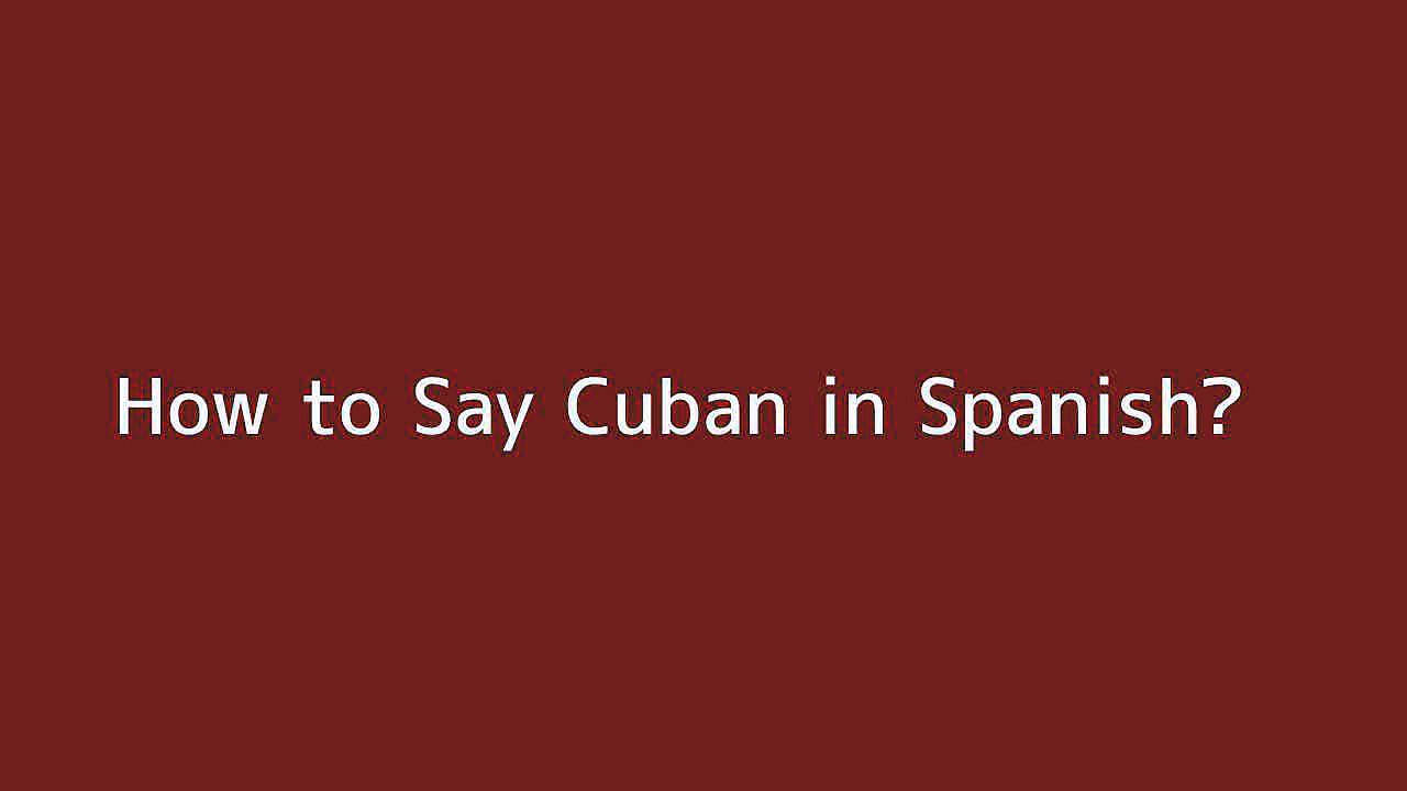 How to say Cuban in Spanish - Vidéo Dailymotion