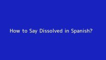 How to say Dissolved in Spanish