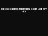 [PDF Herunterladen] Die Entdeckung von Kaiser-Franz-Joseph-Land: 1872-1874 [Read] Full Ebook