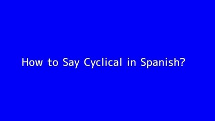 How to say Cyclical in Spanish