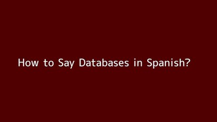 How to say Databases in Spanish