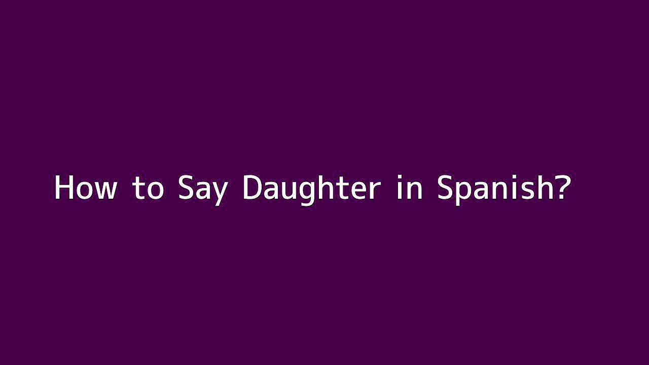 How To Say Daughter In Spanish Vid o Dailymotion