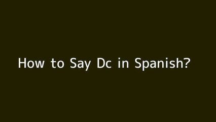 How to say Dc in Spanish
