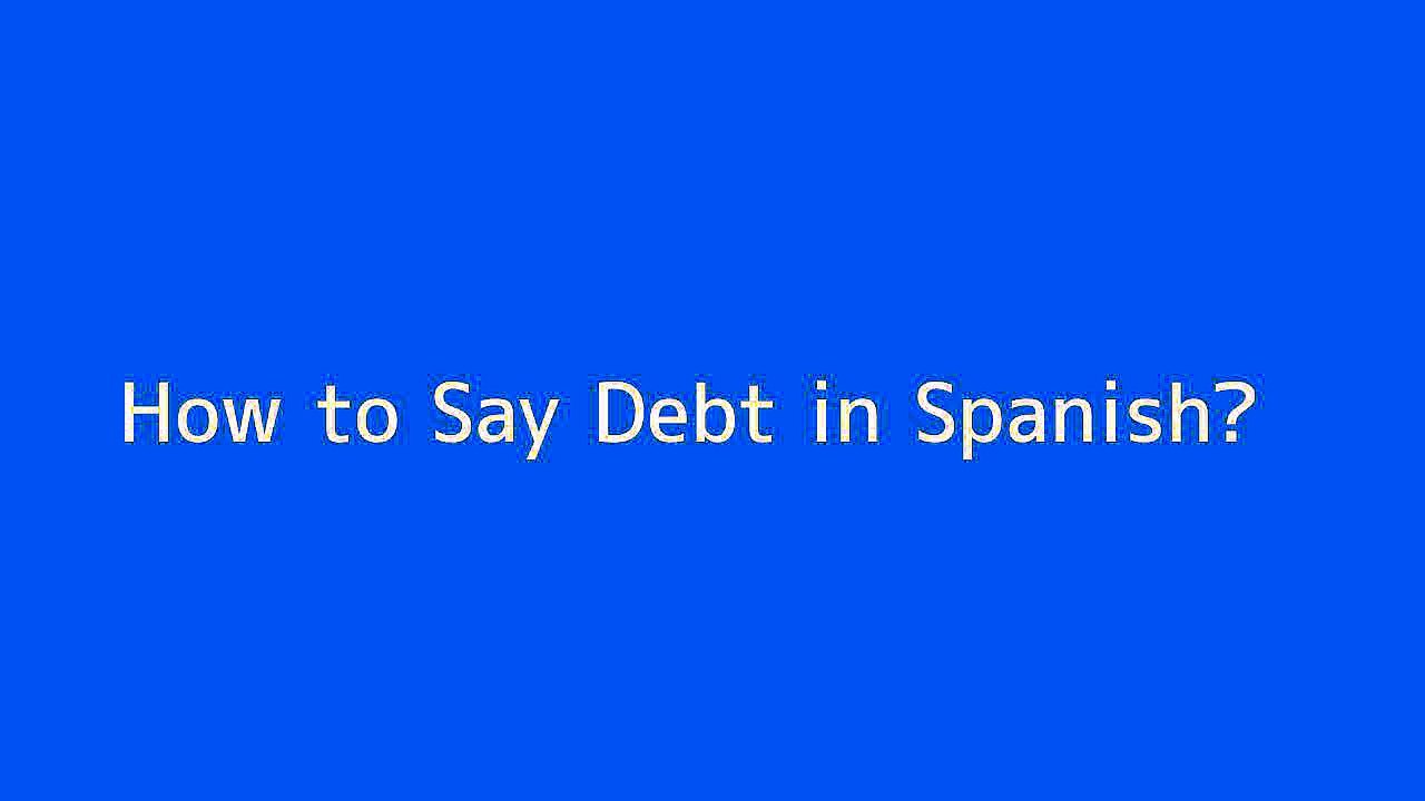 How to say Debt in Spanish Vidéo Dailymotion