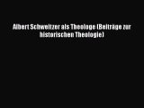 [PDF Download] Albert Schweitzer als Theologe (Beiträge zur historischen Theologie) [Download]