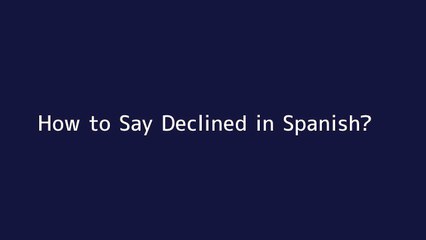 How to say Declined in Spanish