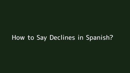How to say Declines in Spanish