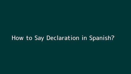 How to say Declaration in Spanish