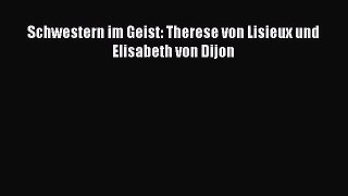 [PDF Download] Schwestern im Geist: Therese von Lisieux und Elisabeth von Dijon [Read] Online