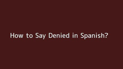 How to say Denied in Spanish