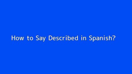 How to say Described in Spanish