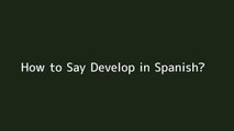 How to say Develop in Spanish