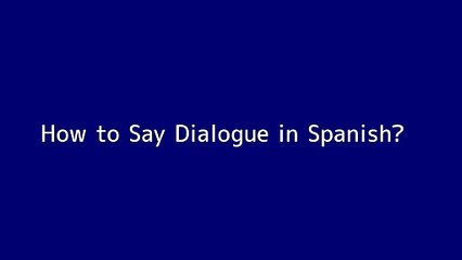How to say Dialogue in Spanish