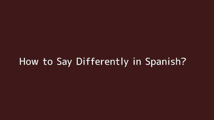 How to say Differently in Spanish