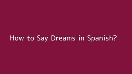 How to say Dreams in Spanish