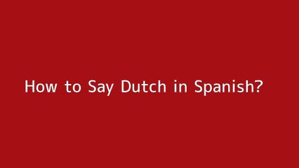 How to say Dutch in Spanish