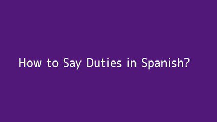 How to say Duties in Spanish