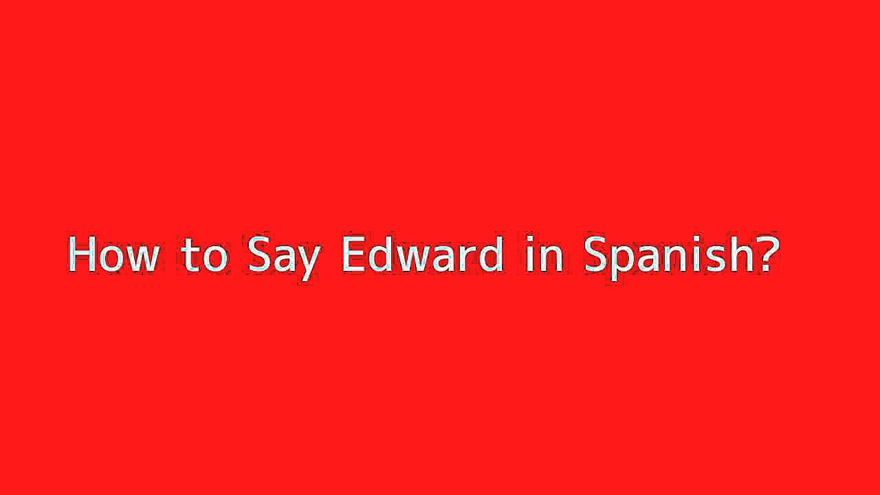 How to say Edward in Spanish
