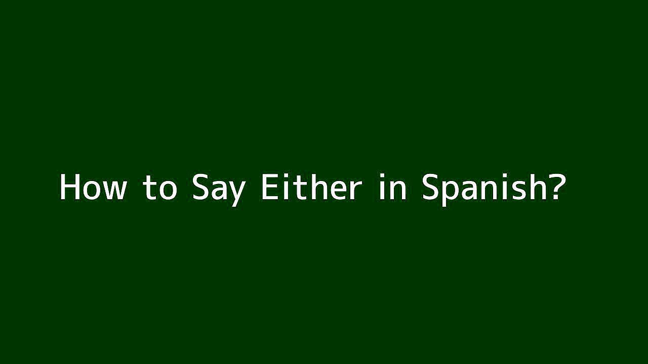 How to say Either in Spanish