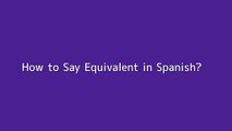How to say Equivalent in Spanish