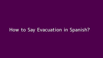 How to say Evacuation in Spanish