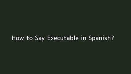How to say Executable in Spanish