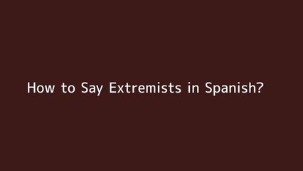 How to say Extremists in Spanish