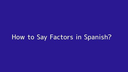 How to say Factors in Spanish