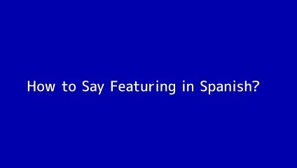 How to say Featuring in Spanish